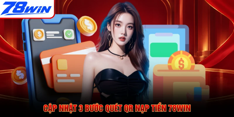 Cập nhật 3 bước quét QR nạp tiền 78WIN