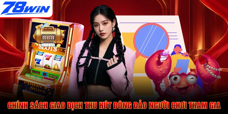 Chính sách giao dịch thu hút đông đảo người chơi tham gia