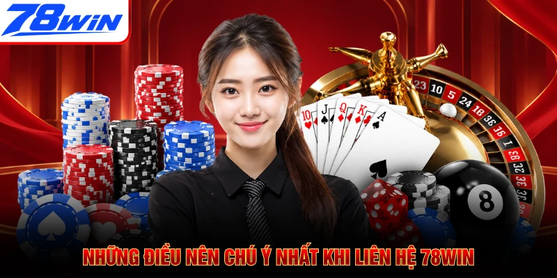 Những điều nên chú ý nhất khi liên hệ 78WIN