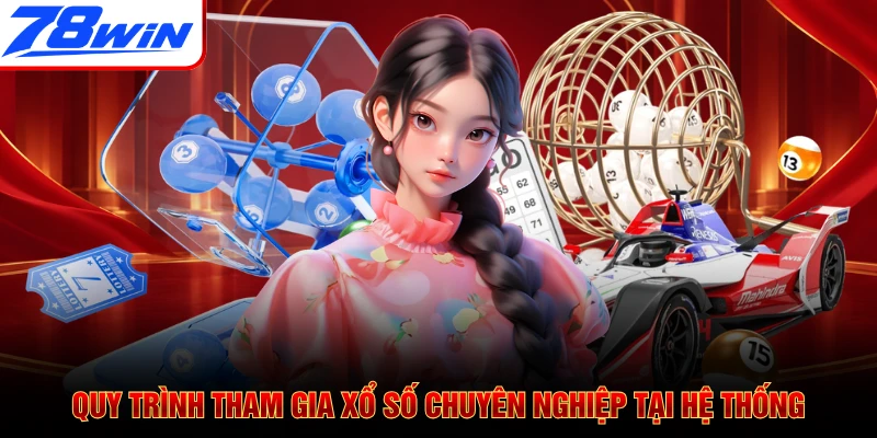 Quy trình tham gia xổ số chuyên nghiệp tại hệ thống