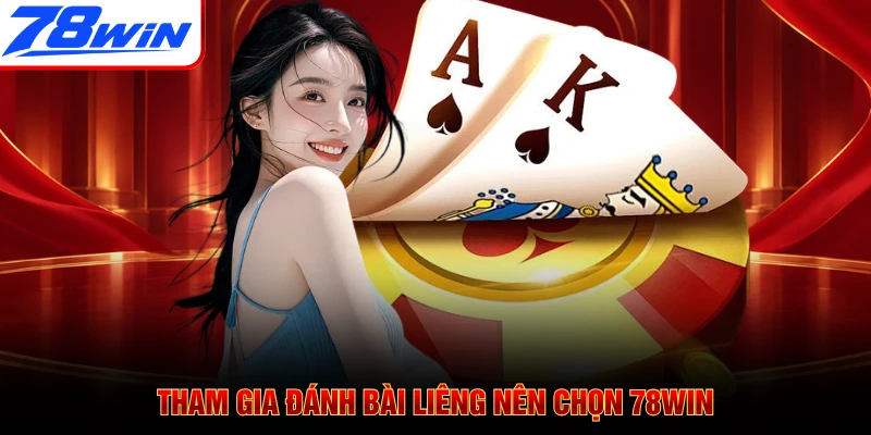 Tham gia đánh bài Liêng nên chọn 78WIN