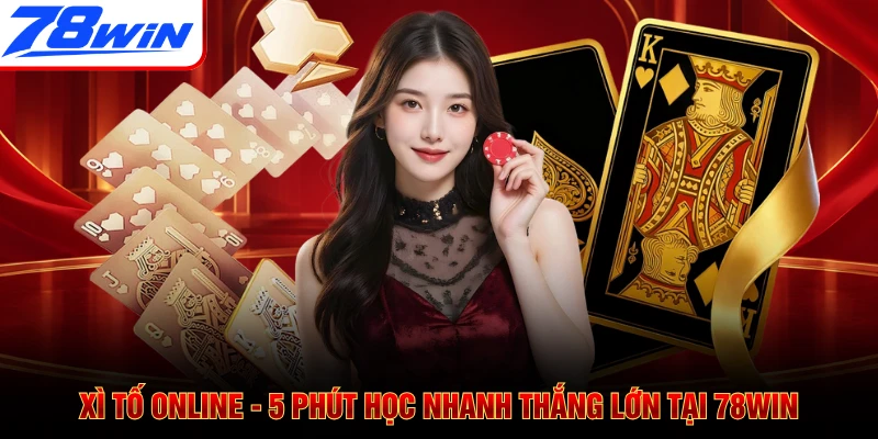 Xì Tố Online - 5 Phút Học Nhanh Thắng Lớn Tại 78WIN