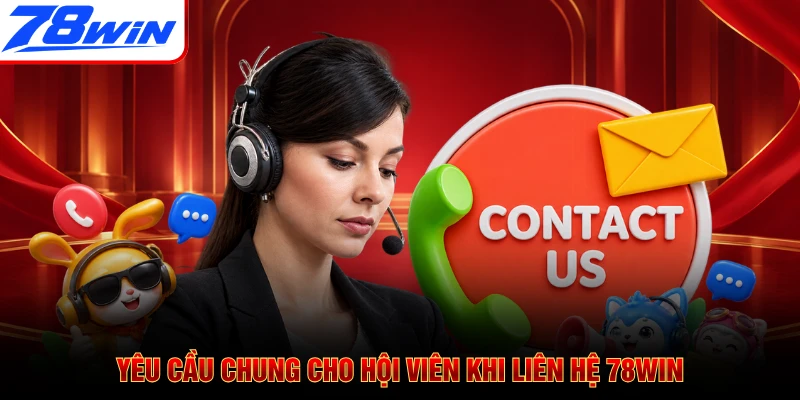 Yêu cầu chung cho hội viên khi liên hệ 78WIN